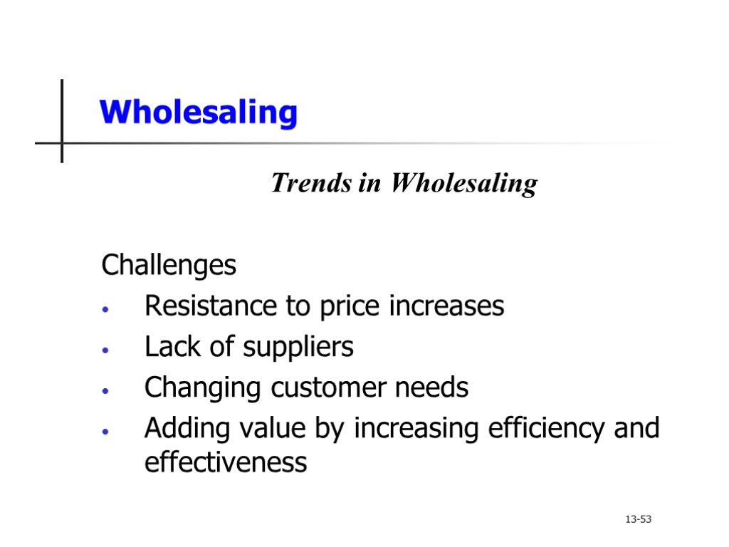 Wholesaling Trends in Wholesaling Challenges Resistance to price increases Lack of suppliers Changing customer